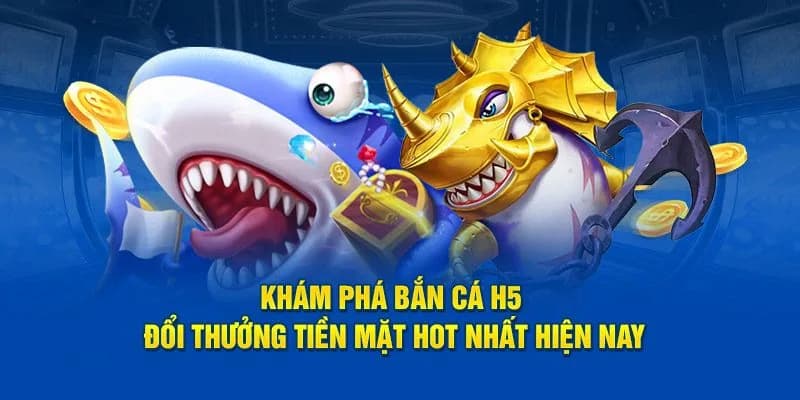 Bắn Cá H5 Đổi Thưởng - Tựa Game Bắn Cá Hấp Dẫn 1 bắn cá H5 đổi thưởng