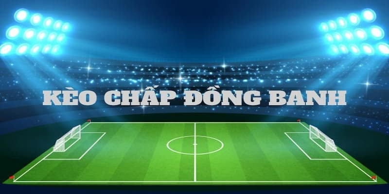 Kèo Đồng Banh Là Gì? Tổng Hợp Kinh Nghiệm Đặt Cược 7 Kèo Đồng Banh Là Gì? Tổng Hợp Kinh Nghiệm Đặt Cược